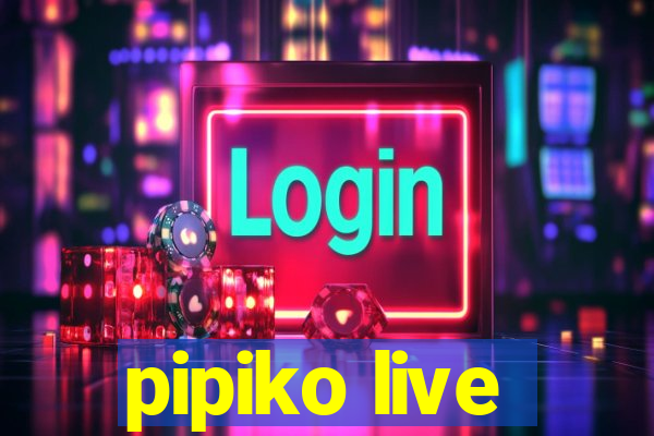 pipiko live